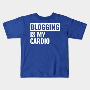 Funny Blogging Is My Cardio -For  Blogger who Blogs Kids T-Shirt